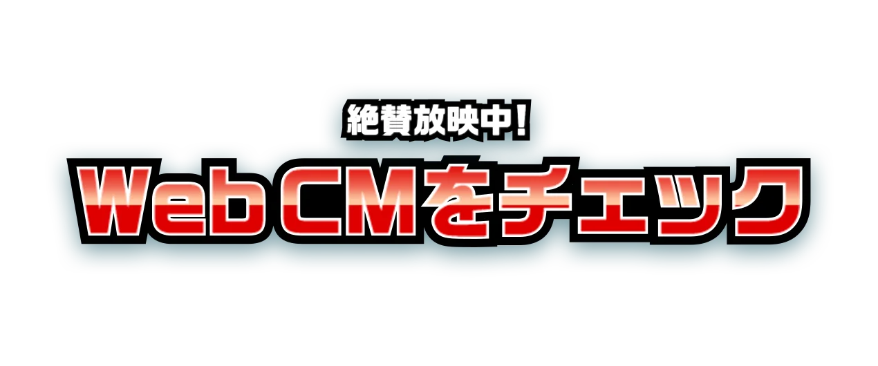 絶賛放映中！WebCMをチェック
